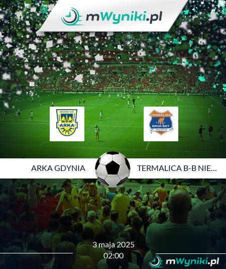 Arka Gdynia - Termalica B-B Nieciecza